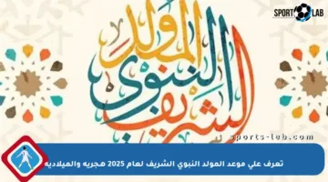 تعرف على موعد المولد النبوي الشريف لعام 2025 هـجرية والميلادية